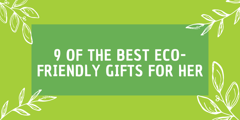 9 Of The Best Eco-Friendly Gifts for Her