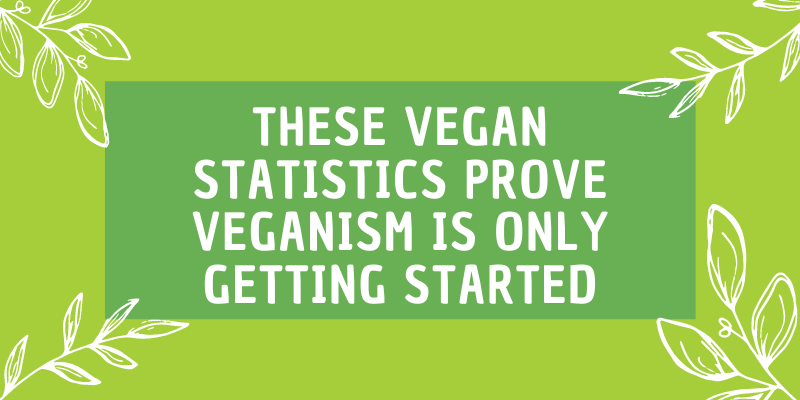 Vegan Statistics You Need To Know