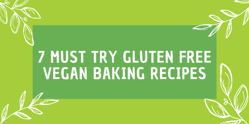 7 Must Try Gluten Free Vegan Baking Recipes