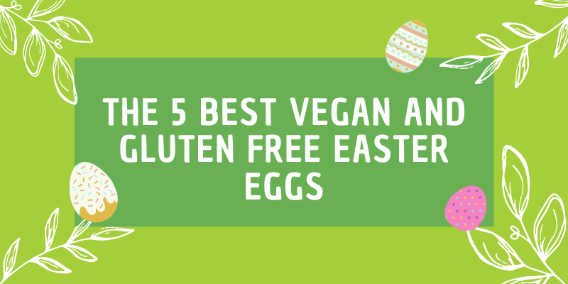 The 5 Best Vegan and Gluten Free Easter Eggs