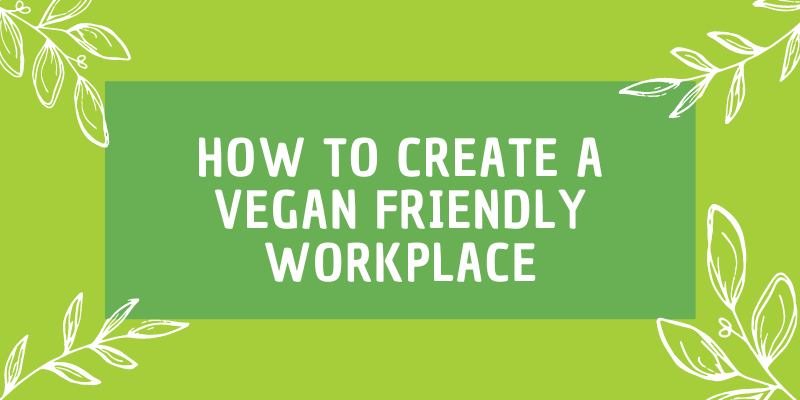 How to Create a Vegan Friendly Workplace
