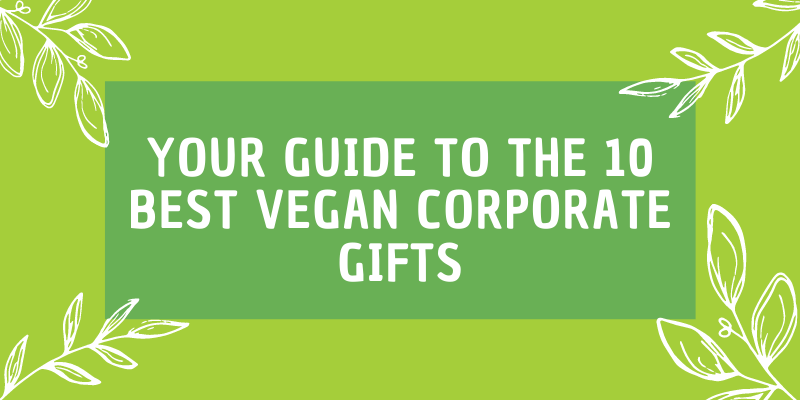 Your Guide to the 10 Best Vegan Corporate Gifts