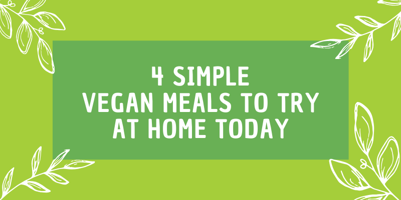 4 Simple Vegan Meals To Try At Home Today 