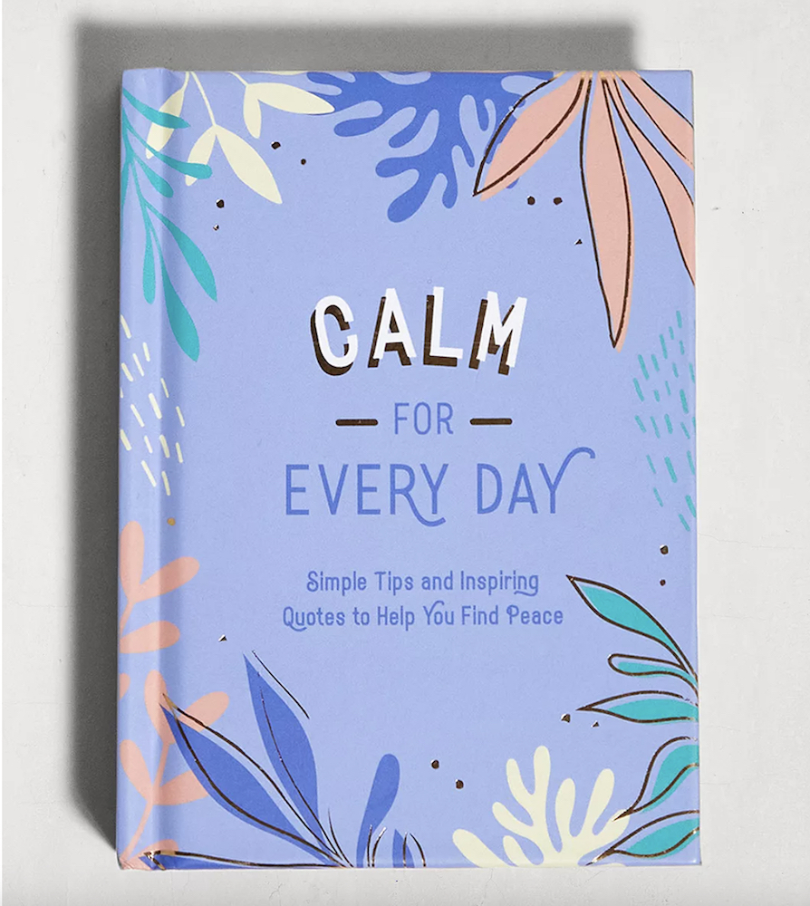 Calm for Every Day-Simple Tips and Inspiring Quotes to Help You Find Peace